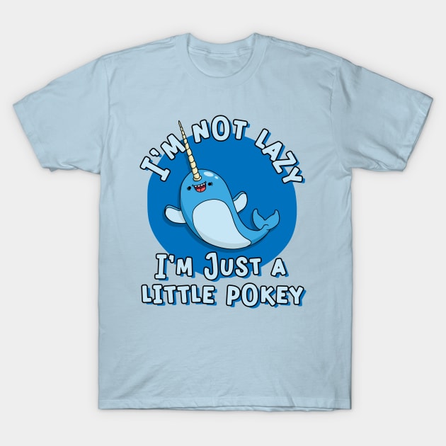 Funny Narwhal I'm Not Lazy I a Little Pokey T-Shirt by Huhnerdieb Apparel